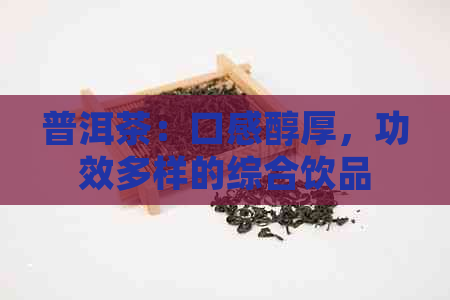 普洱茶：口感醇厚，功效多样的综合饮品