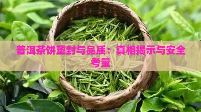 普洱茶饼塑封与品质：真相揭示与安全考量