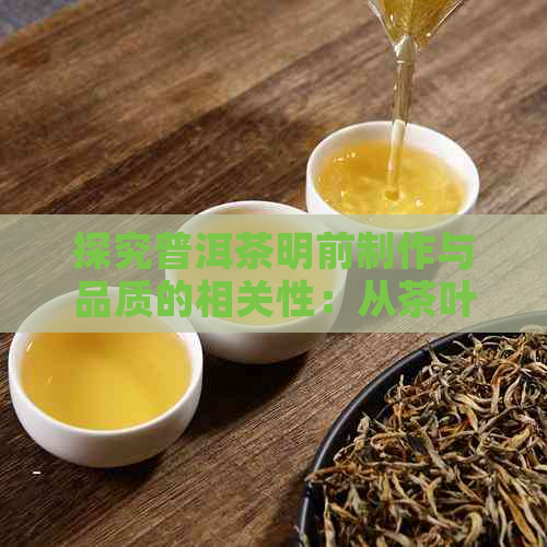 探究普洱茶明前制作与品质的相关性：从茶叶新度与独特风味说起