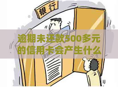 逾期未还款500多元的信用卡会产生什么后果？