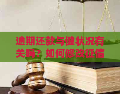 逾期还款与健状况有关吗？如何修改报告？