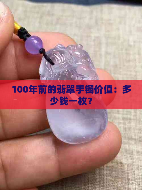 100年前的翡翠手镯价值：多少钱一枚？