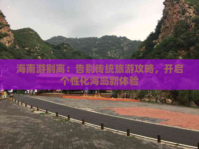 海南游别离：告别传统旅游攻略，开启个性化海岛新体验