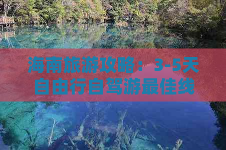 海南旅游攻略：3-5天自由行自驾游更佳线路及必去景点精选