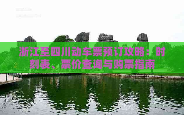 浙江至四川动车票预订攻略：时刻表、票价查询与购票指南