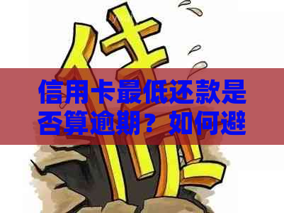 信用卡更低还款是否算逾期？如何避免逾期还款？