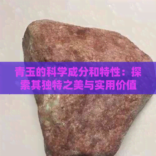 青玉的科学成分和特性：探索其独特之美与实用价值