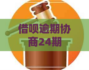 借呗逾期协商24期