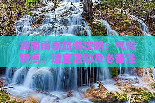 海南雨季旅游攻略：气候特点、适宜活动及必备注意事项