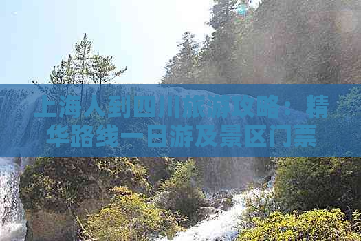 上海人到四川旅游攻略：精华路线一日游及景区门票优惠信息