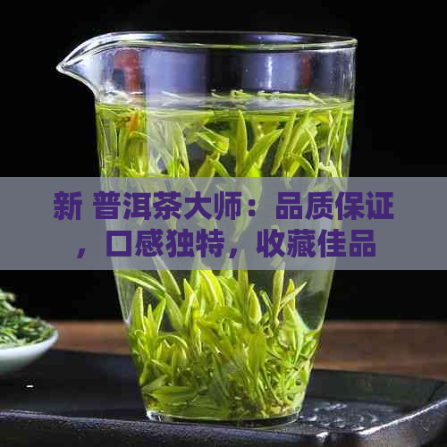 新 普洱茶大师：品质保证，口感独特，收藏佳品