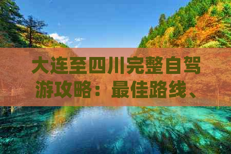 大连至四川完整自驾游攻略：更佳路线、必游景点及实用 tips