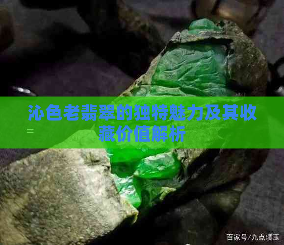 沁色老翡翠的独特魅力及其收藏价值解析