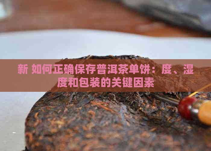 新 如何正确保存普洱茶单饼：度、湿度和包装的关键因素