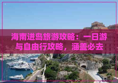 海南进岛旅游攻略：一日游与自由行攻略，涵盖必去景点大全