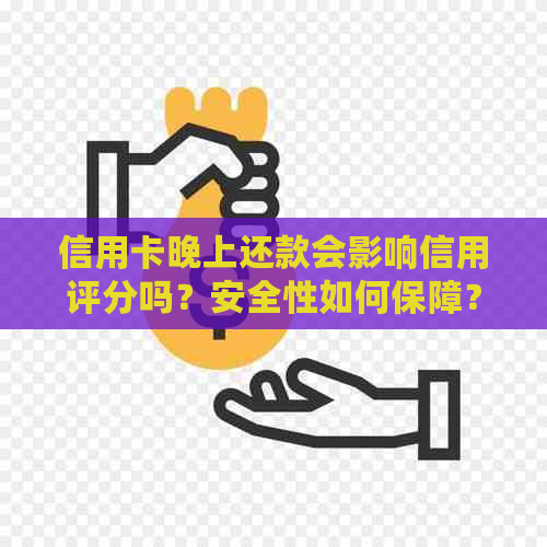 信用卡晚上还款会影响信用评分吗？安全性如何保障？