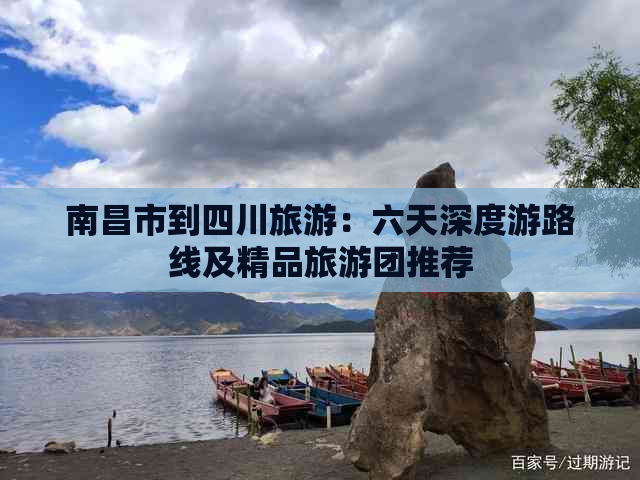 南昌市到四川旅游：六天深度游路线及精品旅游团推荐