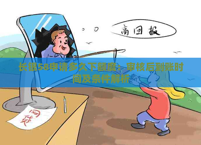 长银58申请多久下额度：审核后到账时间及条件解析