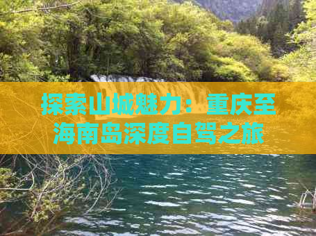 探索山城魅力：重庆至海南岛深度自驾之旅