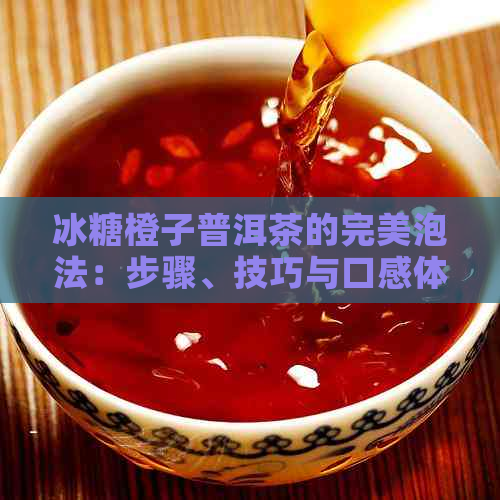 冰糖橙子普洱茶的完美泡法：步骤、技巧与口感体验详解