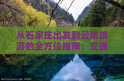 从石家庄出发到云南旅游的全方位指南：交通、住宿、景点及行程规划一应俱全