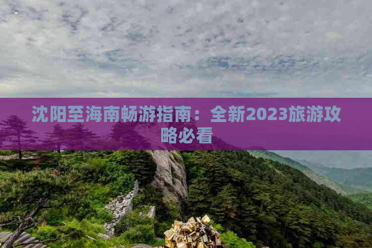 沈阳至海南畅游指南：全新2023旅游攻略必看