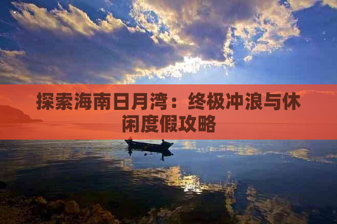 探索海南日月湾：终极冲浪与休闲度假攻略