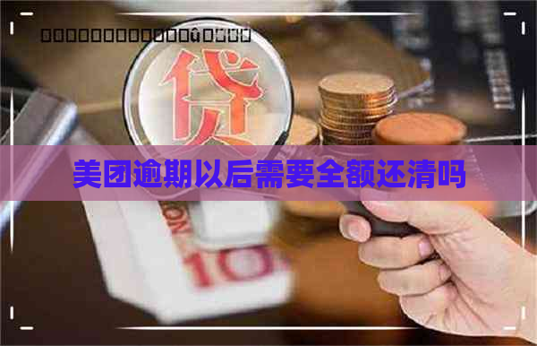 美团逾期以后需要全额还清吗