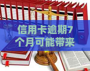 信用卡逾期7个月可能带来的影响与解决办法：全面分析和建议