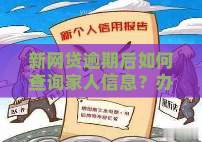 新网贷逾期后如何查询家人信息？办理还款的完整攻略！