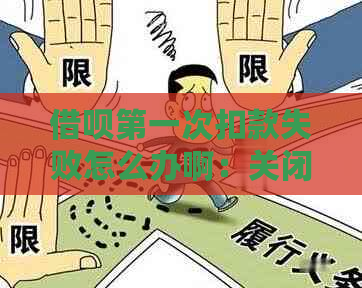 借呗之一次扣款失败怎么办啊：关闭方法与逾期风险