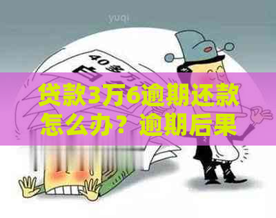 贷款3万6逾期还款怎么办？逾期后果、解决方案及如何避免逾期