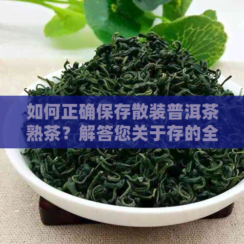 如何正确保存散装普洱茶熟茶？解答您关于存的全部疑问