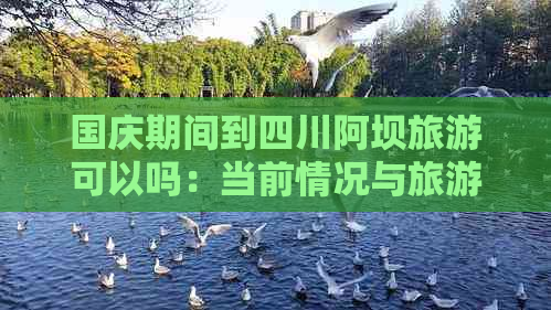 国庆期间到四川阿坝旅游可以吗：当前情况与旅游攻略一览