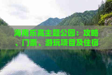 海南乐高主题公园：攻略、门票、游玩项目及住宿指南一览