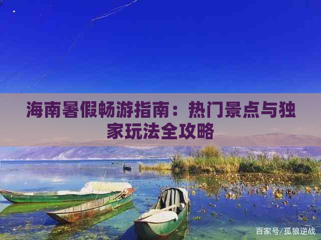 海南暑假畅游指南：热门景点与独家玩法全攻略