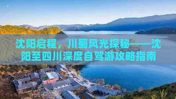 沈阳启程，川蜀风光探秘——沈阳至四川深度自驾游攻略指南