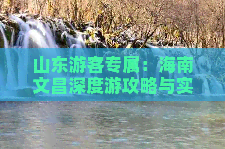 山东游客专属：海南文昌深度游攻略与实用指南