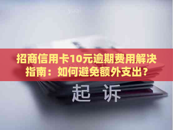 招商信用卡10元逾期费用解决指南：如何避免额外支出？