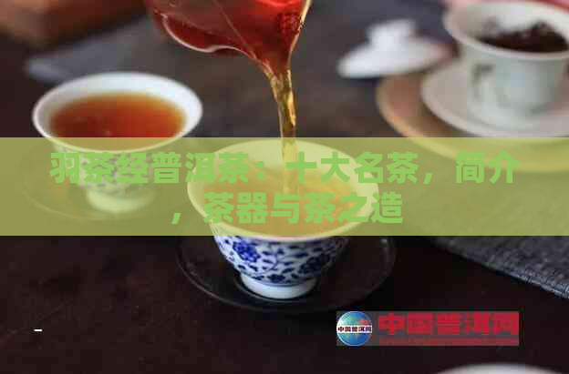 羽茶经普洱茶：十大名茶，简介，茶器与茶之造