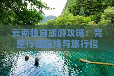 云南独自旅游攻略：完整行程路线与旅行指南