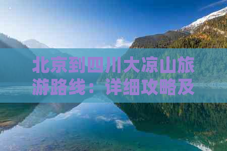 北京到四川大凉山旅游路线：详细攻略及公里数指南