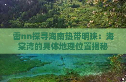 雷nn探寻海南热带明珠：海棠湾的具体地理位置揭秘