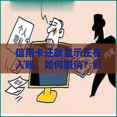 信用卡还款显示正在入账，如何撤销？以及可能的解决方案和注意事项