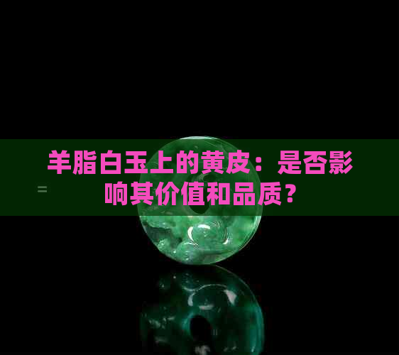 羊脂白玉上的黄皮：是否影响其价值和品质？