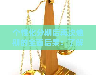 个性化分期后再次逾期的全面后果：了解可能导致的影响和解决办法