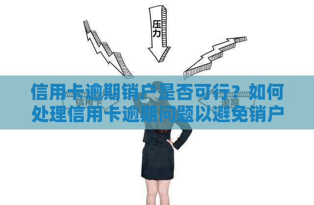 信用卡逾期销户是否可行？如何处理信用卡逾期问题以避免销户？