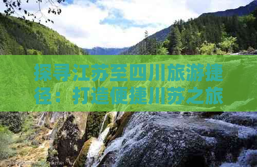 探寻江苏至四川旅游捷径：打造便捷川苏之旅攻略