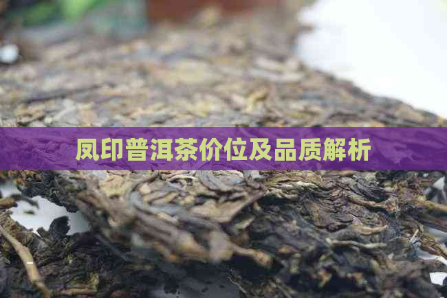 凤印普洱茶价位及品质解析