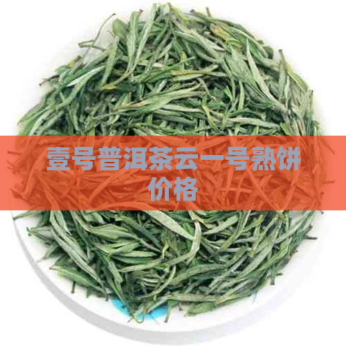 壹号普洱茶云一号熟饼价格